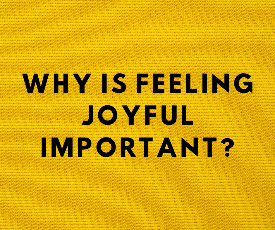 Why is feeling joyful important?